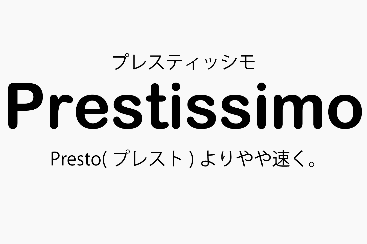 Prestissimo（プレスティッシモ）Presto（プレスト）よりやや速く。